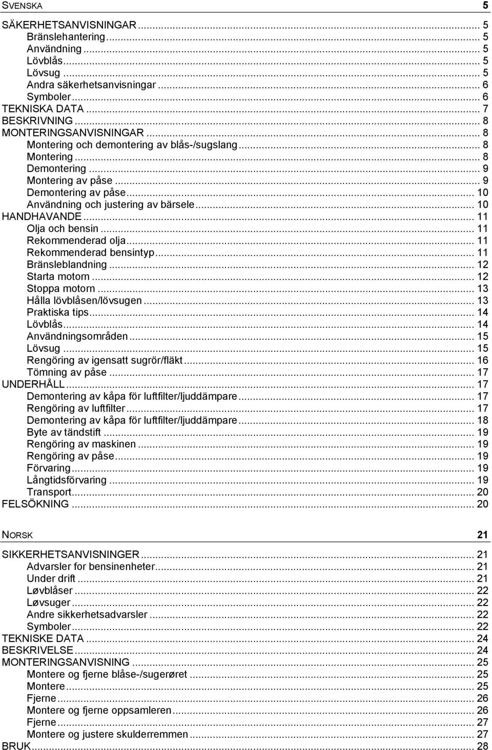 .. 10 HANDHAVANDE... 11 Olja och bensin... 11 Rekommenderad olja... 11 Rekommenderad bensintyp... 11 Bränsleblandning... 12 Starta motorn... 12 Stoppa motorn... 13 Hålla lövblåsen/lövsugen.