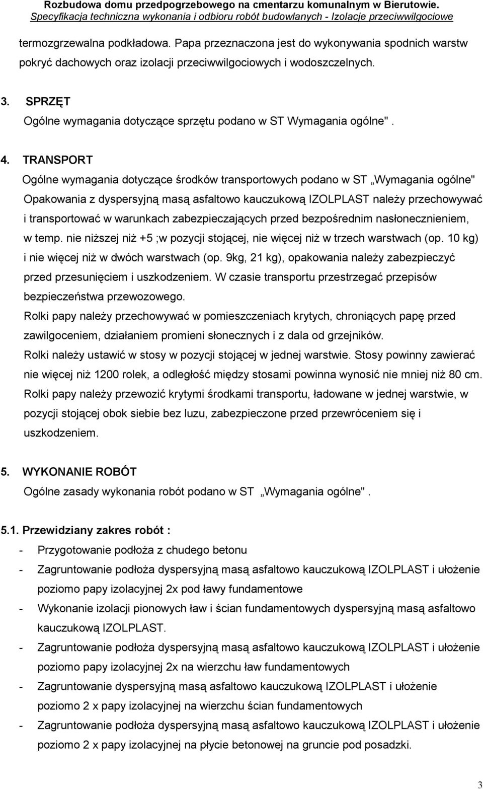 TRANSPORT Ogólne wymagania dotyczące środków transportowych podano w ST Wymagania ogólne" Opakowania z dyspersyjną masą asfaltowo kauczukową IZOLPLAST naleŝy przechowywać i transportować w warunkach