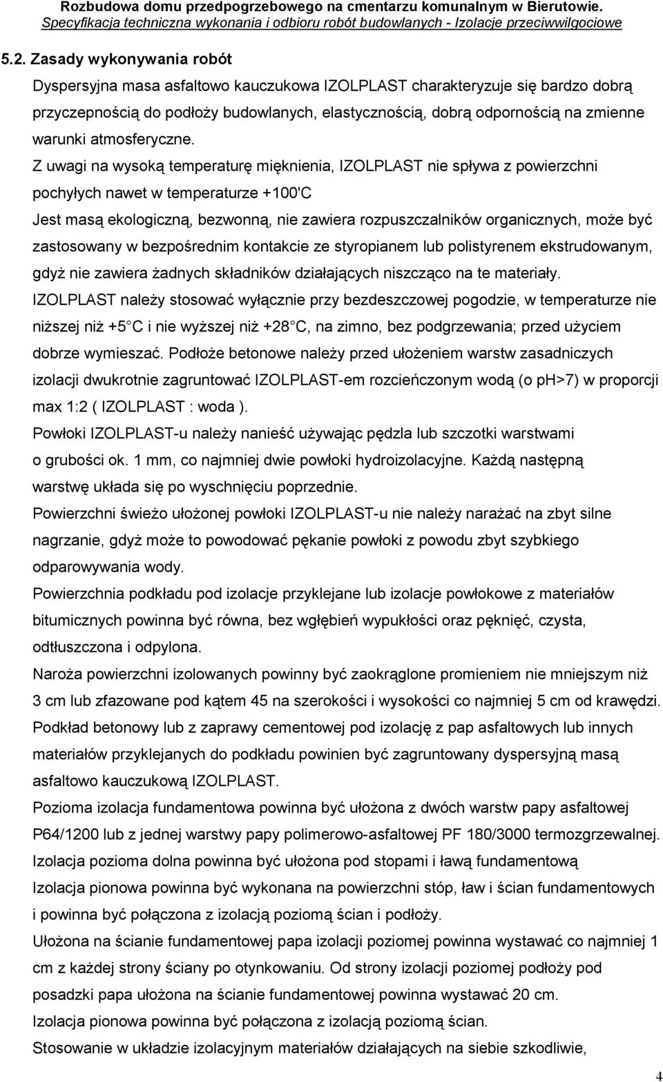 Z uwagi na wysoką temperaturę mięknienia, IZOLPLAST nie spływa z powierzchni pochyłych nawet w temperaturze +100'C Jest masą ekologiczną, bezwonną, nie zawiera rozpuszczalników organicznych, moŝe być