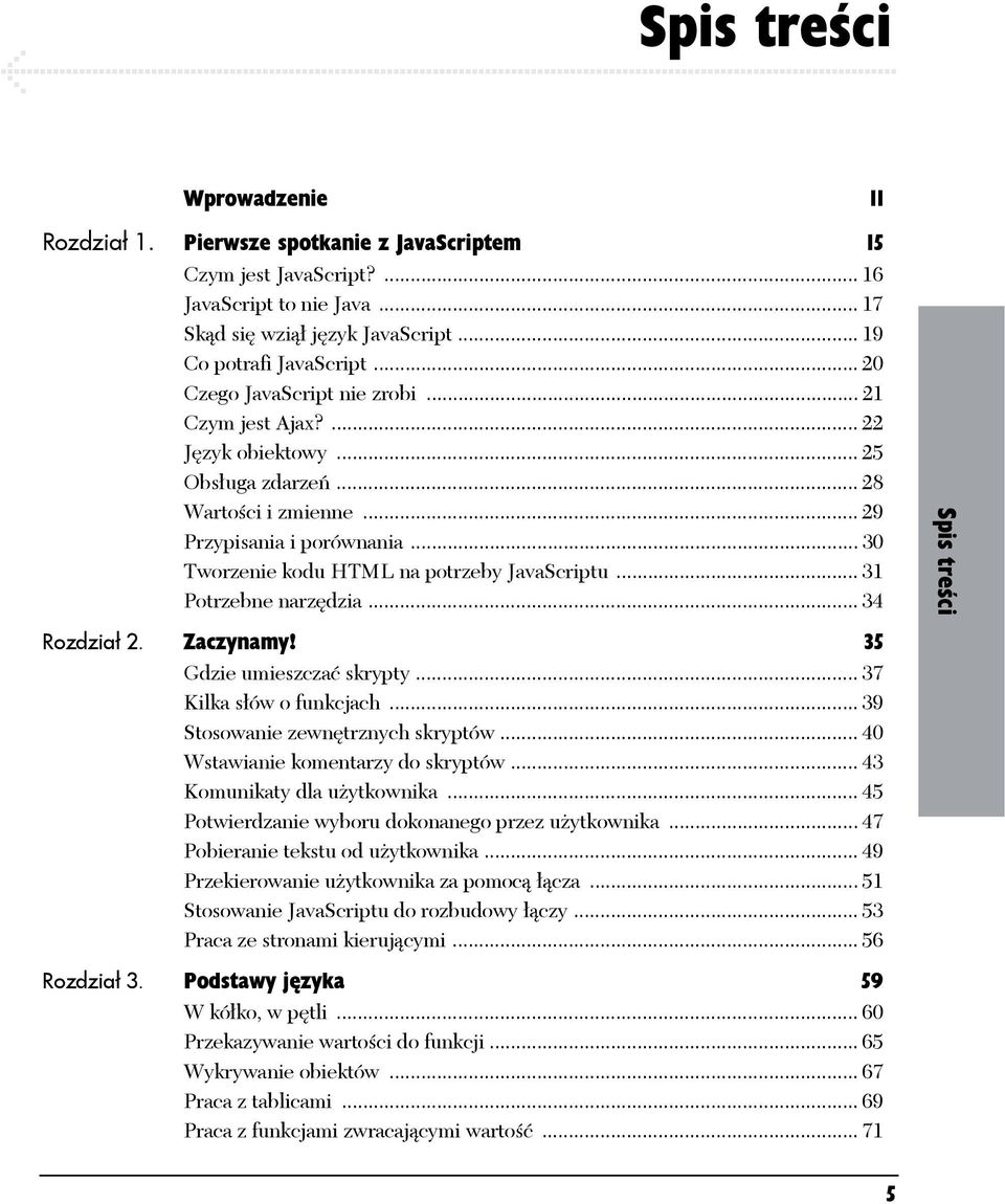 .. 30 Tworzenie kodu HTML na potrzeby JavaScriptu... 31 Potrzebne narzędzia... 34 Rozdział 2. Zaczynamy! 35 Gdzie umieszczać skrypty... 37 Kilka słów o funkcjach... 39 Stosowanie zewnętrznych skryptów.