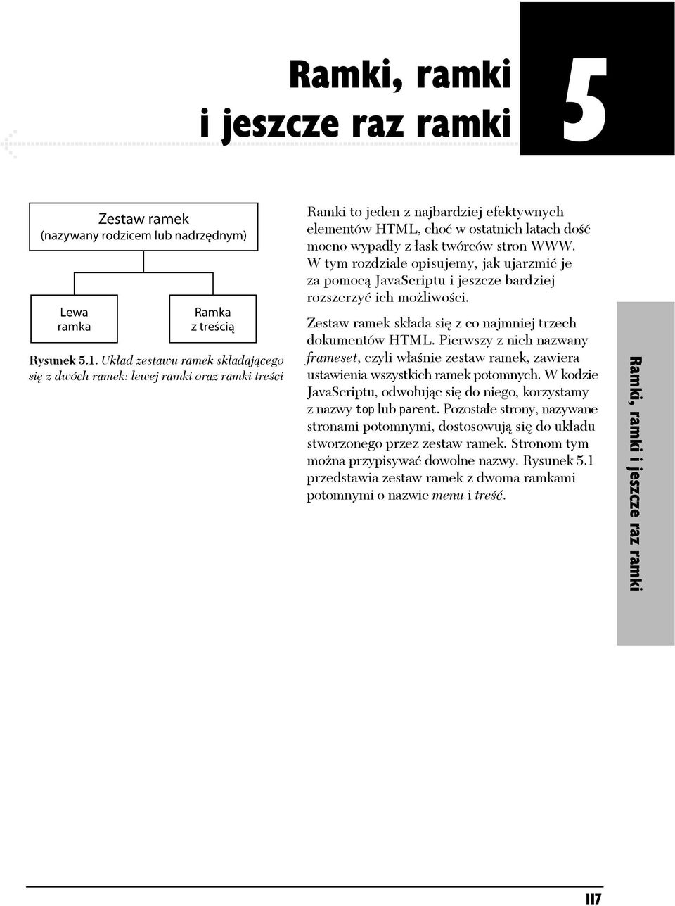 stron WWW. W tym rozdziale opisujemy, jak ujarzmić je za pomocą JavaScriptu i jeszcze bardziej rozszerzyć ich możliwości. Zestaw ramek składa się z co najmniej trzech dokumentów HTML.