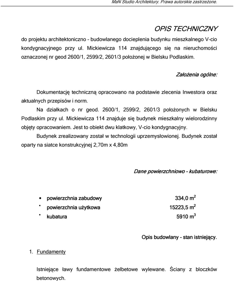 Założenia ogólne: Dokumentację techniczną opracowano na podstawie zlecenia Inwestora oraz aktualnych przepisów i norm. Na działkach o nr geod.
