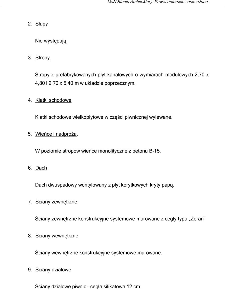 W poziomie stropów wieńce monolityczne z betonu B-15. 6. Dach Dach dwuspadowy wentylowany z płyt korytkowych kryty papą. 7.