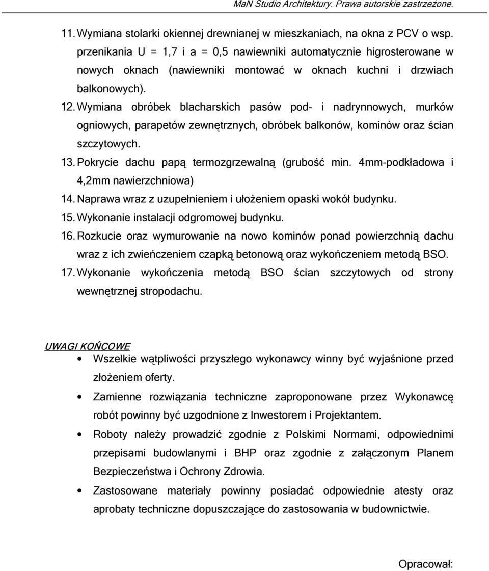 Wymiana obróbek blacharskich pasów pod- i nadrynnowych, murków ogniowych, parapetów zewnętrznych, obróbek balkonów, kominów oraz ścian szczytowych. 13.