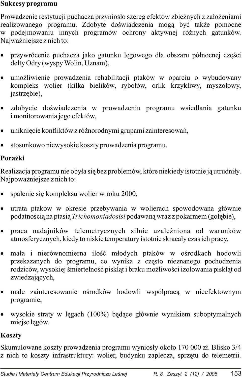 Najwa niejsze z nich to: przywrócenie puchacza jako gatunku lêgowego dla obszaru pó³nocnej czêœci delty Odry (wyspy Wolin, Uznam), umo liwienie prowadzenia rehabilitacji ptaków w oparciu o wybudowany