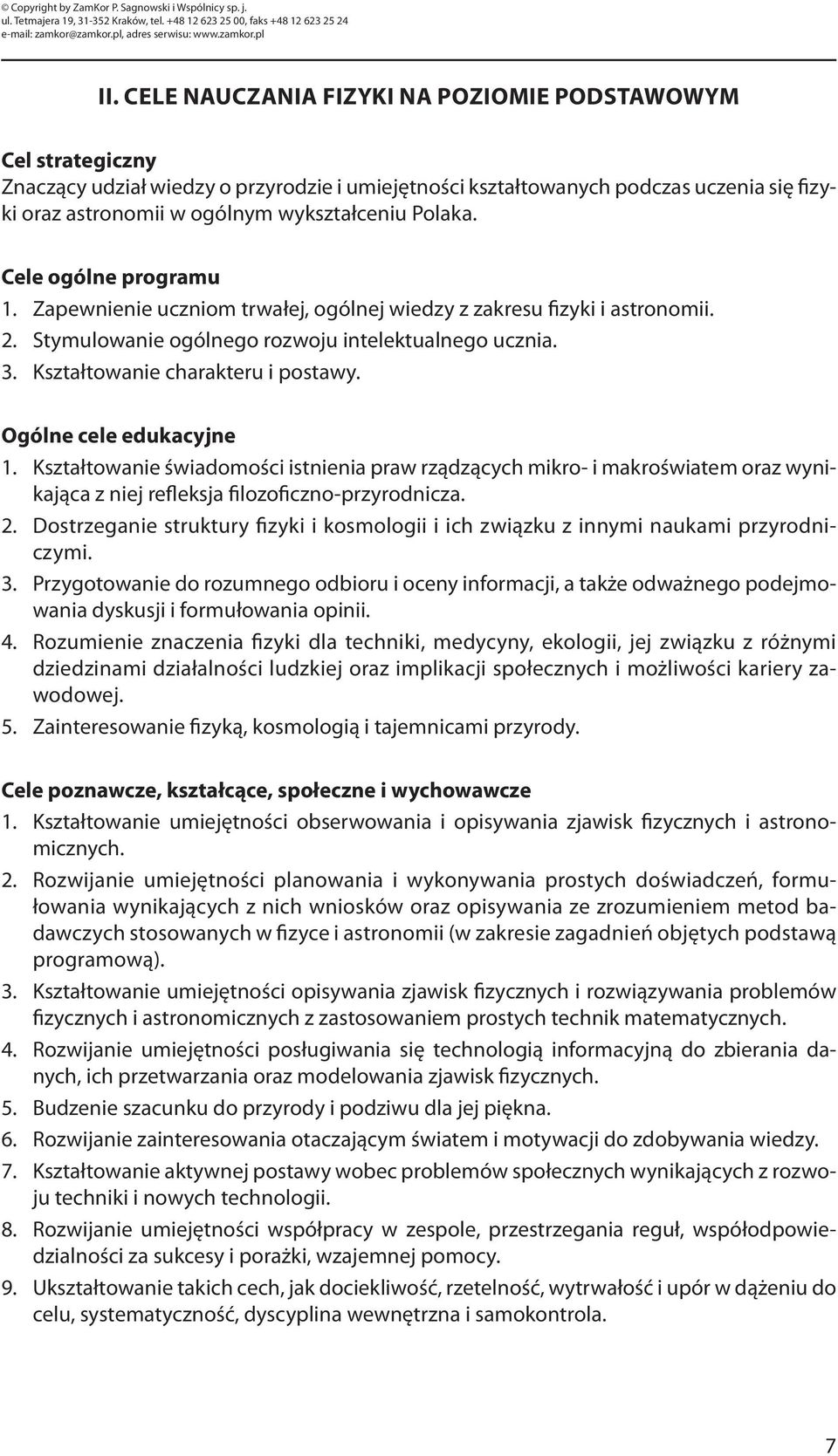 Kształtowanie charakteru i postawy. Ogólne cele edukacyjne 1. Kształtowanie świadomości istnienia praw rządzących mikro- i makroświatem oraz wynikająca z niej refleksja filozoficzno-przyrodnicza. 2.