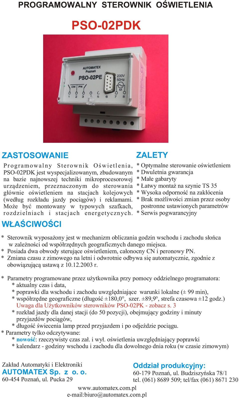 W AŒCIWOŒCI ZALETY * Optymalne sterowanie oœwietleniem * Dwuletnia gwarancja * Ma³e gabaryty * atwy monta na szynie TS 35 * Wysoka odpornoœæ na zak³ócenia * Brak mo liwoœci zmian przez osoby