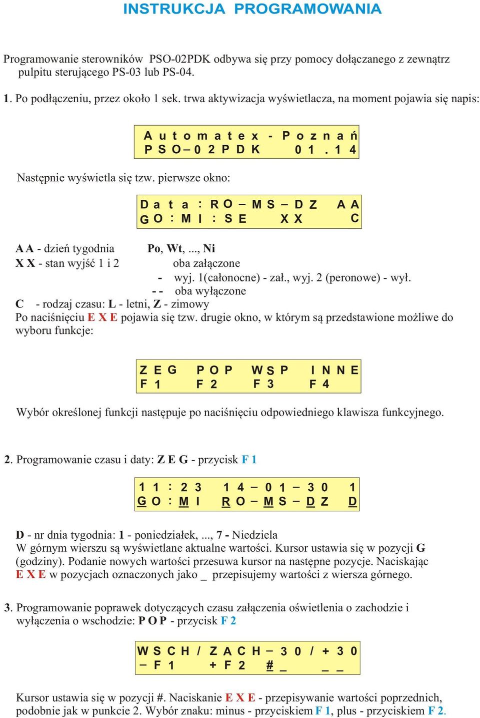 pierwsze okno: D a t a : R O _ G O : M I : S E M S _ D Z X X A A C A A - dzieñ tygodnia Po, Wt,..., Ni X X - stan wyjœæ 1 i 2 * * oba za³¹czone * - wyj. 1(ca³onocne) - za³., wyj. 2 (peronowe) - wy³.