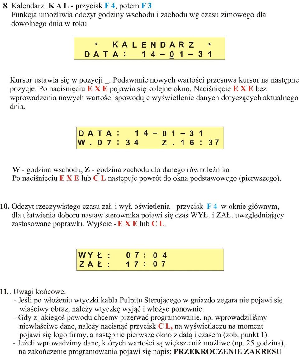 Naciœniêcie E X E bez wprowadzenia nowych wartoœci spowoduje wyœwietlenie danych dotycz¹cych aktualnego dnia. D A T A : 1 4 _ 1 _ 3 1 W. 7 : 3 4 Z.