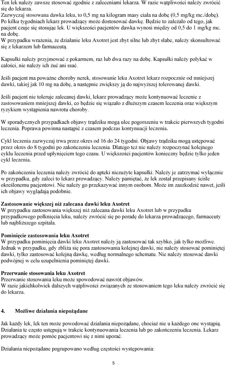 na dobę. W przypadku wrażenia, że działanie leku Axotret jest zbyt silne lub zbyt słabe, należy skonsultować się z lekarzem lub farmaceutą.