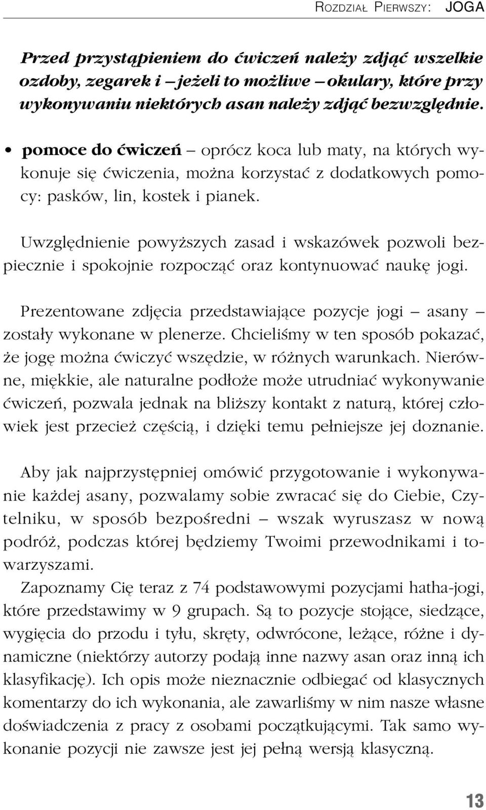 Uwzglêdnienie powy szych zasad i wskazówek pozwoli bezpiecznie i spokojnie rozpocz¹æ oraz kontynuowaæ naukê jogi. Prezentowane zdjêcia przedstawiaj¹ce pozycje jogi asany zosta³y wykonane w plenerze.