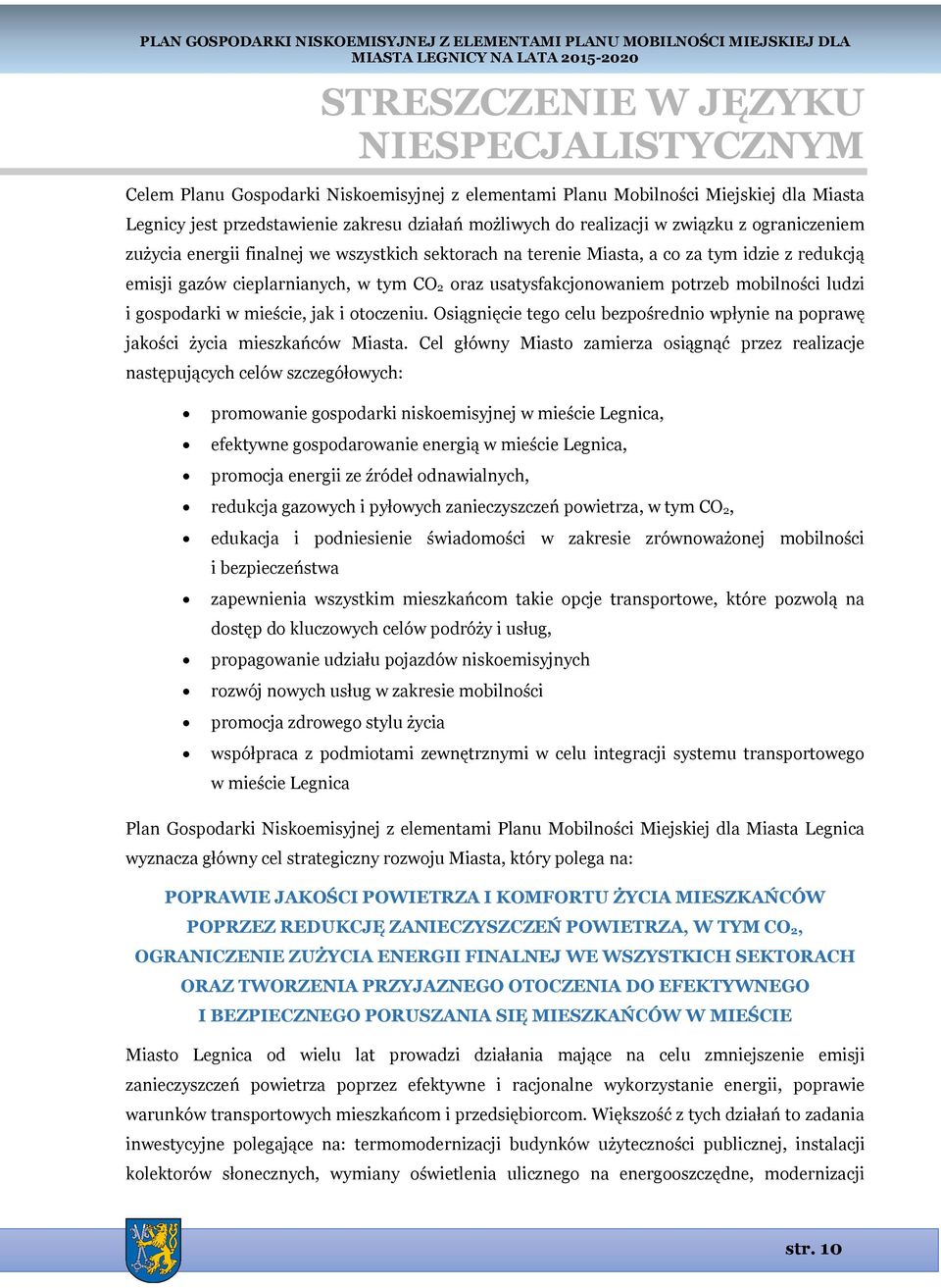 mobilności ludzi i gospodarki w mieście, jak i otoczeniu. Osiągnięcie tego celu bezpośrednio wpłynie na poprawę jakości życia mieszkańców Miasta.