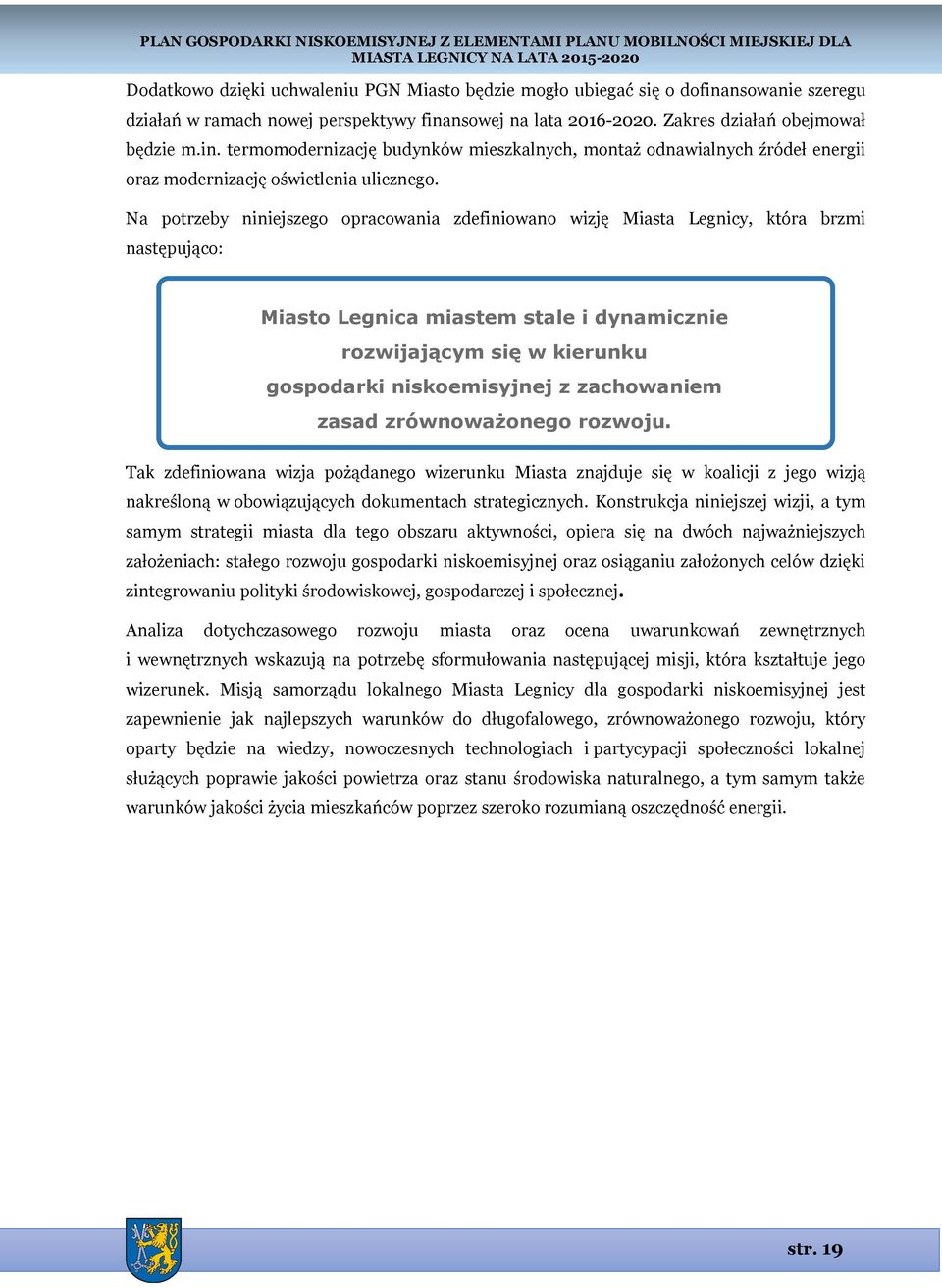 zachowaniem zasad zrównoważonego rozwoju. Tak zdefiniowana wizja pożądanego wizerunku Miasta znajduje się w koalicji z jego wizją nakreśloną w obowiązujących dokumentach strategicznych.