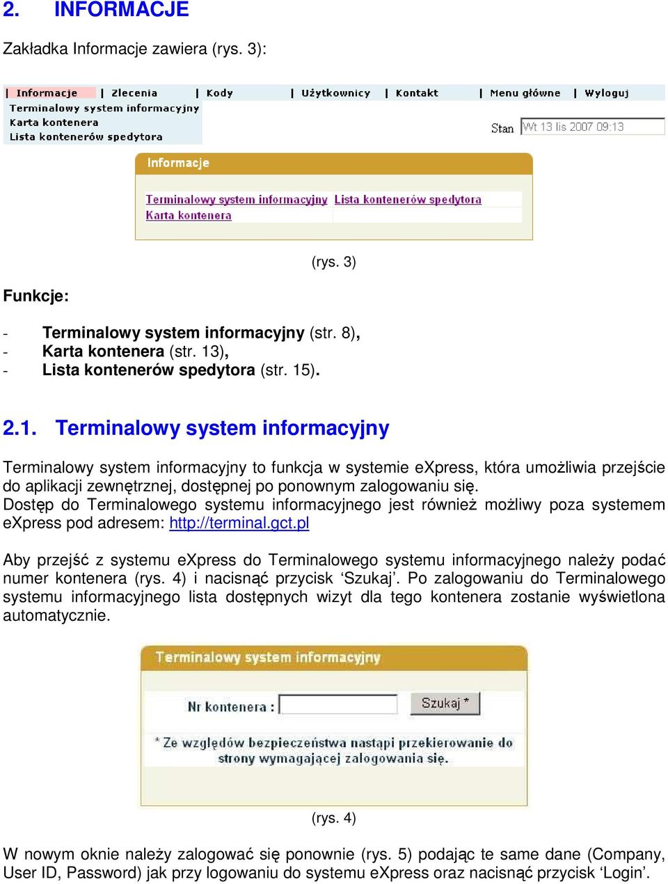 ). 2.1. Terminalowy system informacyjny Terminalowy system informacyjny to funkcja w systemie express, która umoŝliwia przejście do aplikacji zewnętrznej, dostępnej po ponownym zalogowaniu się.