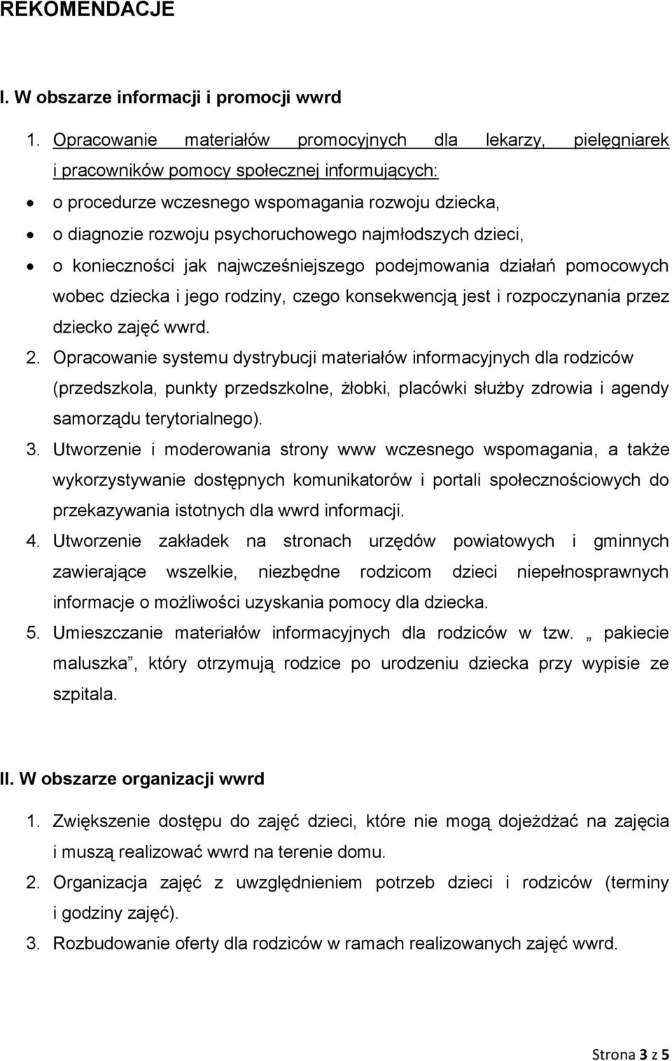 najmłodszych dzieci, o konieczności jak najwcześniejszego podejmowania działań pomocowych wobec dziecka i jego rodziny, czego konsekwencją jest i rozpoczynania przez dziecko zajęć wwrd. 2.