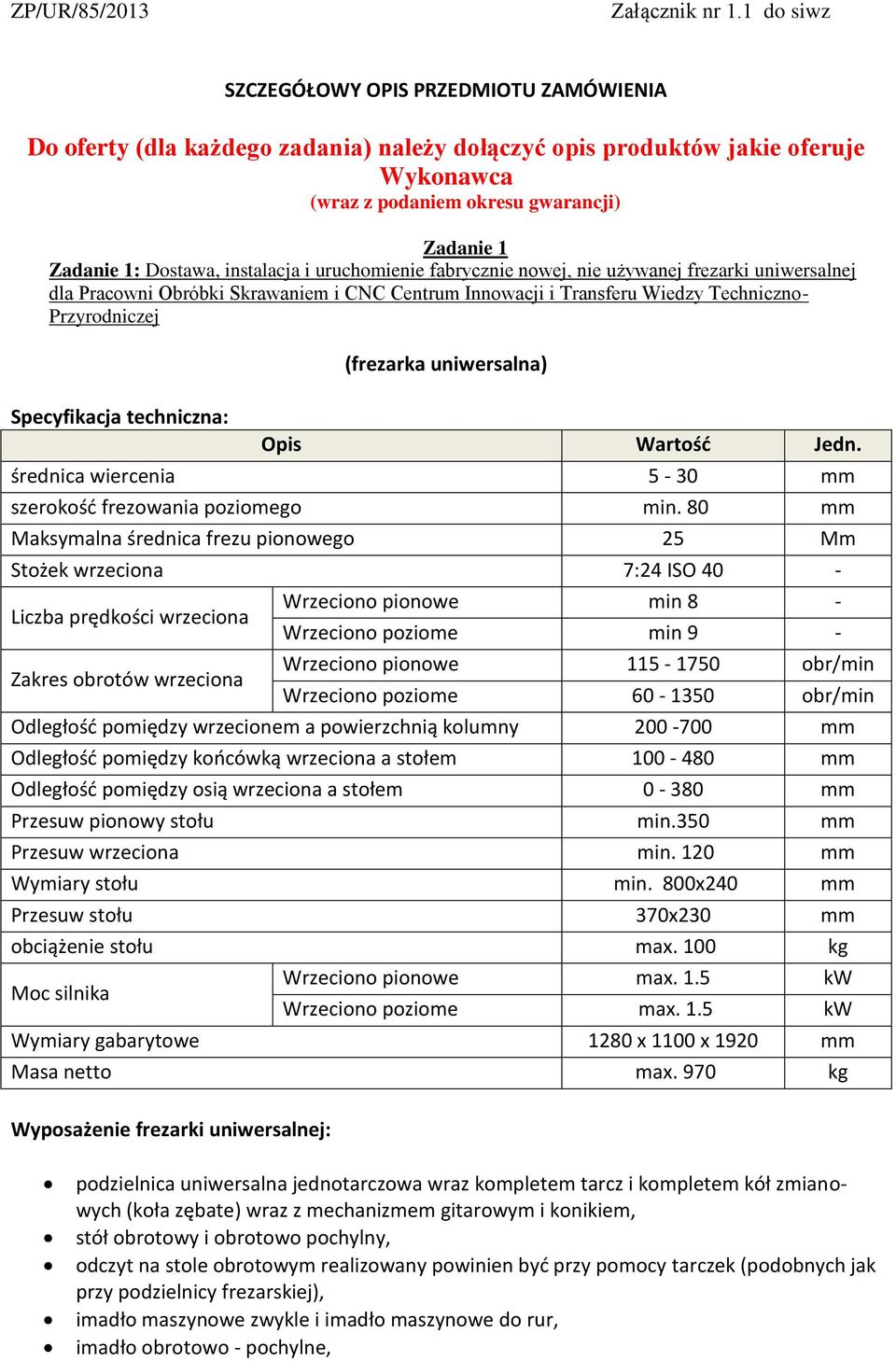 nowej, nie używanej frezarki uniwersalnej dla Pracowni Obróbki Skrawaniem i CNC Centrum Innowacji i Transferu Wiedzy Techniczno- Przyrodniczej (frezarka uniwersalna) Opis Wartość Jedn.