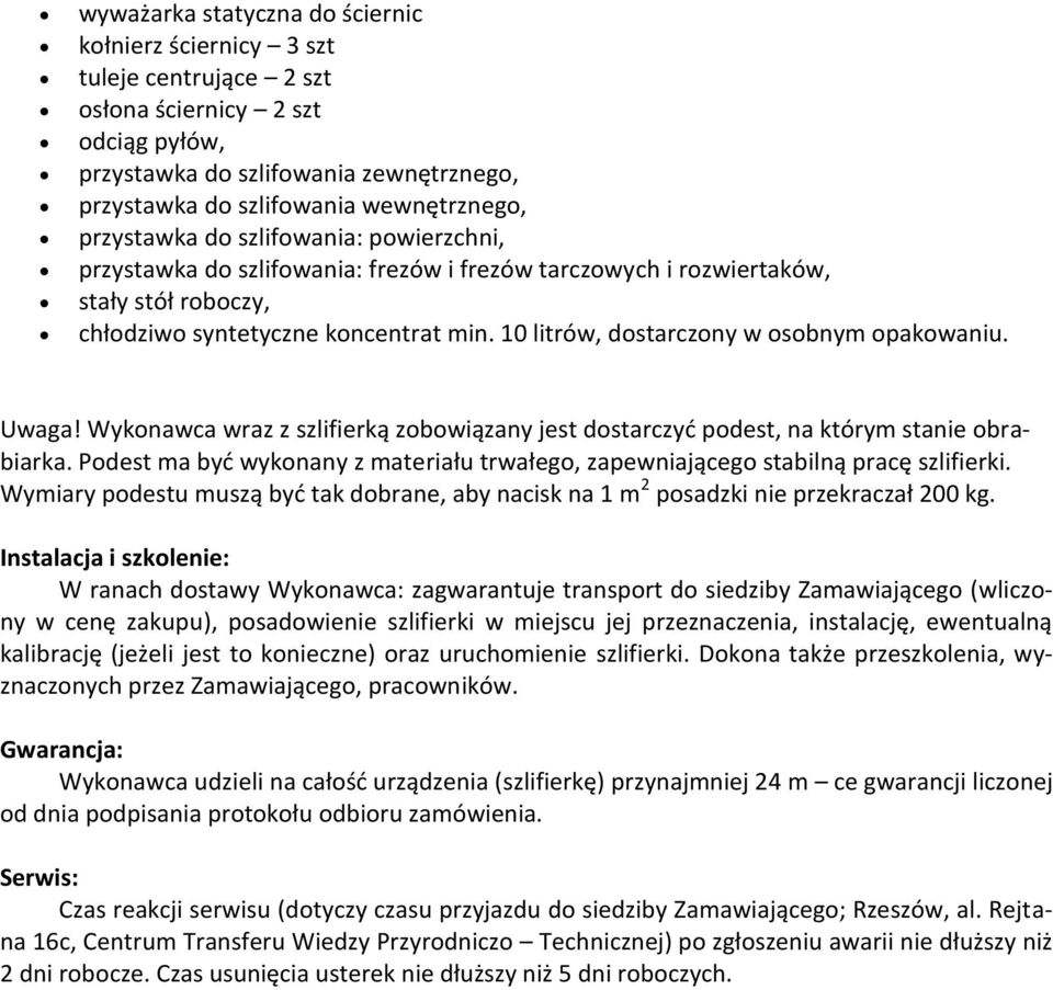 10 litrów, dostarczony w osobnym opakowaniu. Uwaga! Wykonawca wraz z szlifierką zobowiązany jest dostarczyć podest, na którym stanie obrabiarka.