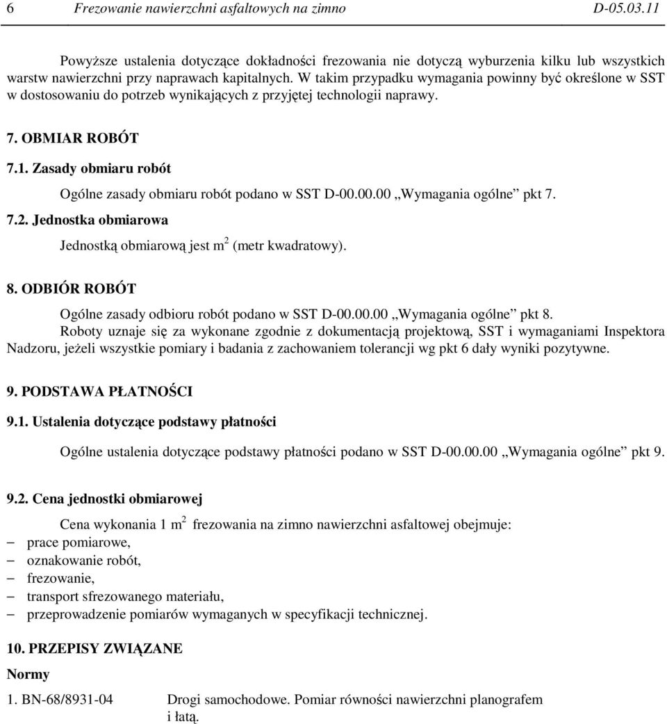 Zasady obmiaru robót Ogólne zasady obmiaru robót podano w SST D-00.00.00 Wymagania ogólne pkt 7. 7.2. Jednostka obmiarowa Jednostką obmiarową jest m 2 (metr kwadratowy). 8.