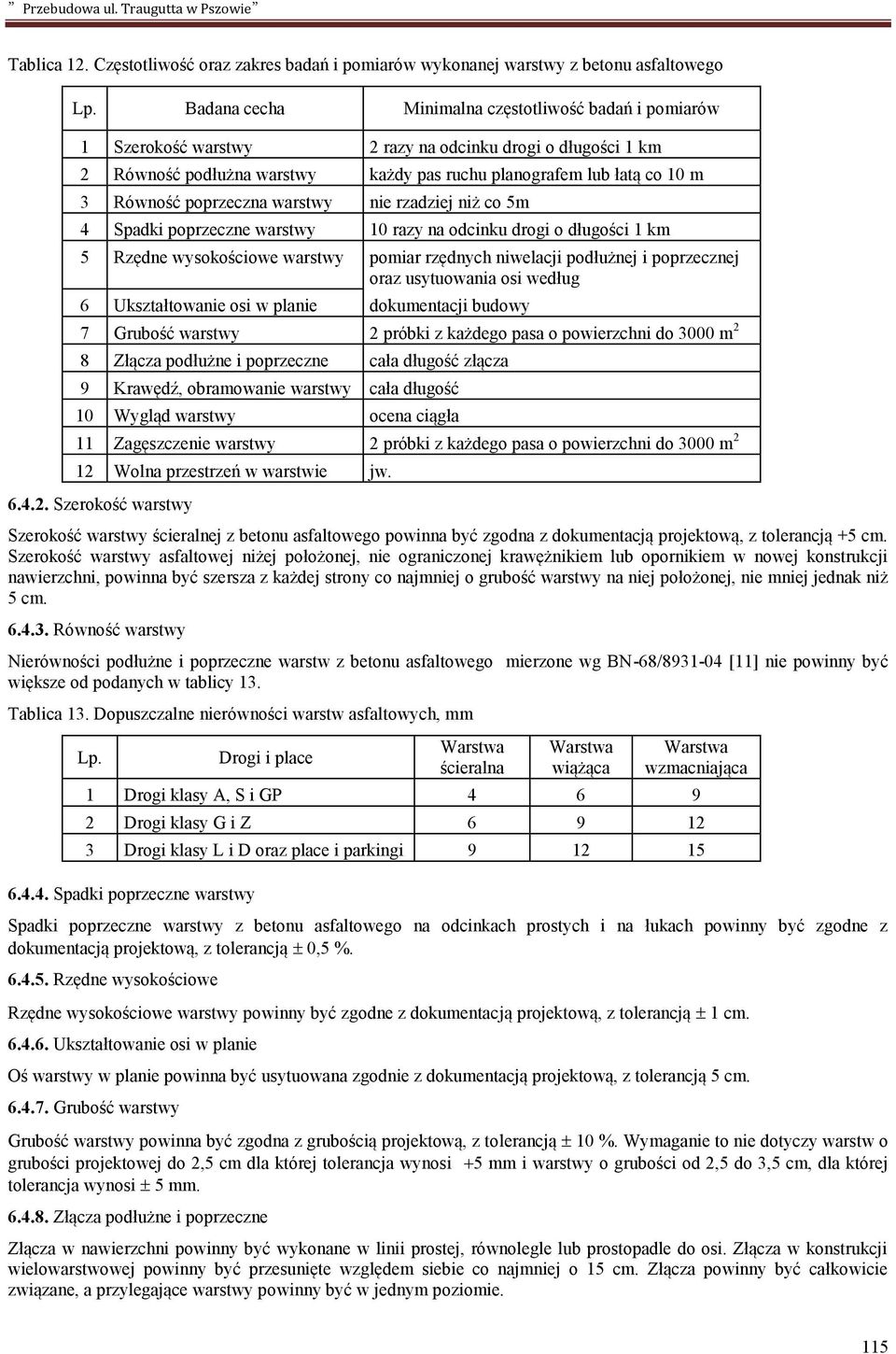 poprzeczna warstwy nie rzadziej niż co 5m 4 Spadki poprzeczne warstwy 10 razy na odcinku drogi o długości 1 km 5 Rzędne wysokościowe warstwy pomiar rzędnych niwelacji podłużnej i poprzecznej oraz