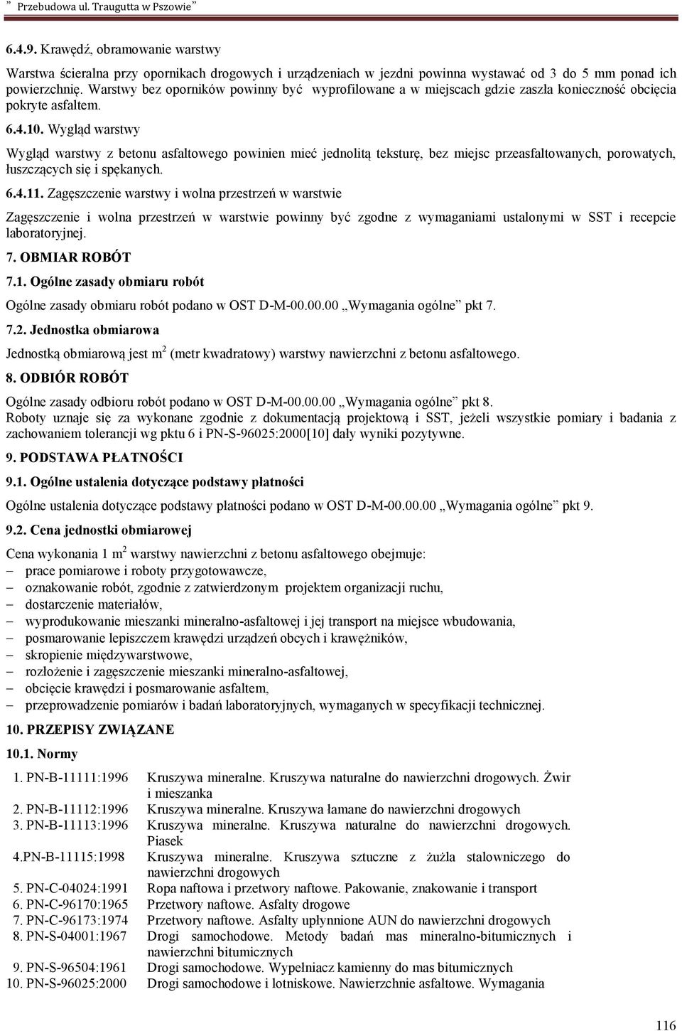 Wygląd warstwy Wygląd warstwy z betonu asfaltowego powinien mieć jednolitą teksturę, bez miejsc przeasfaltowanych, porowatych, łuszczących się i spękanych. 6.4.11.