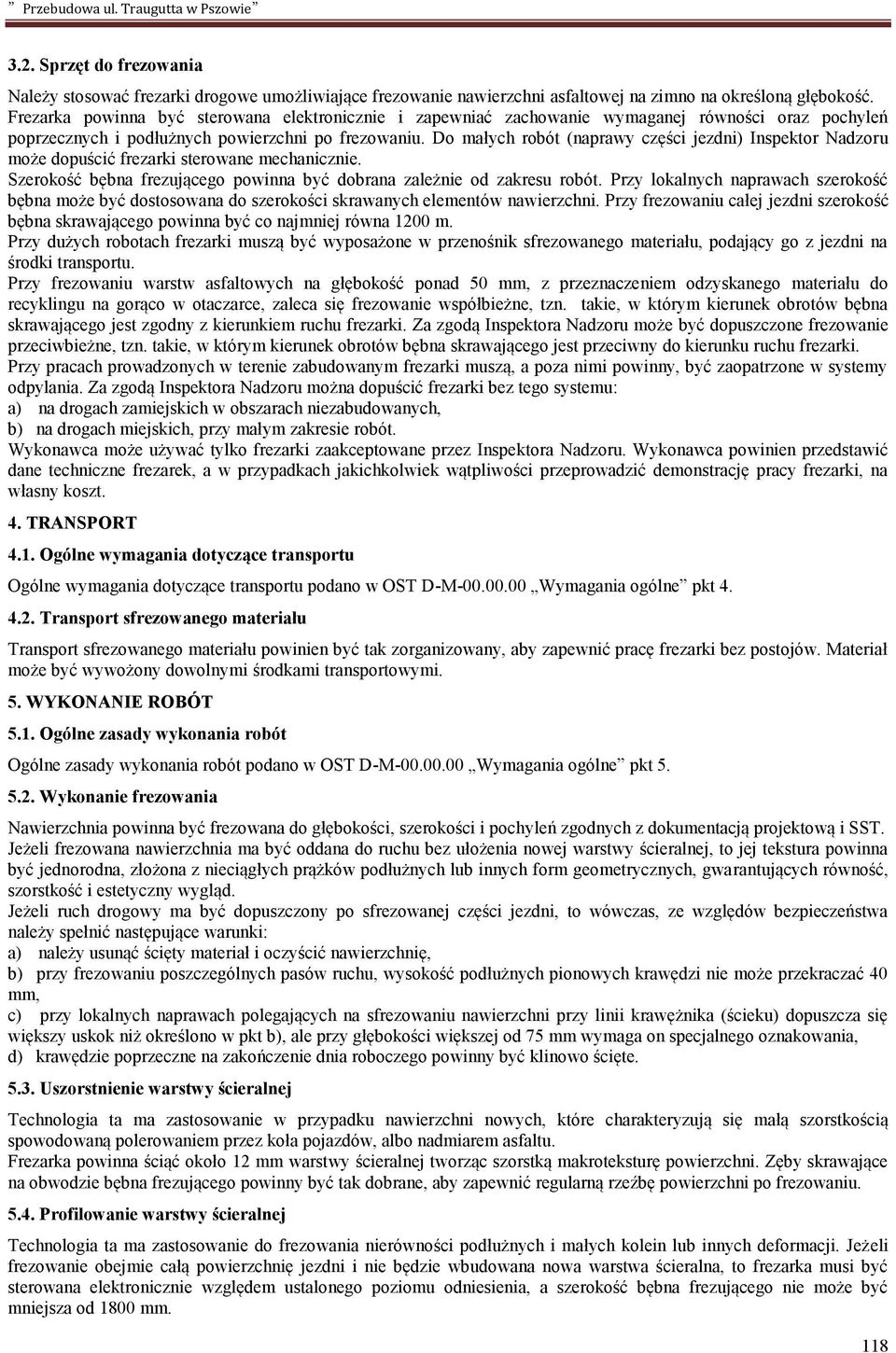 Do małych robót (naprawy części jezdni) Inspektor Nadzoru może dopuścić frezarki sterowane mechanicznie. Szerokość bębna frezującego powinna być dobrana zależnie od zakresu robót.