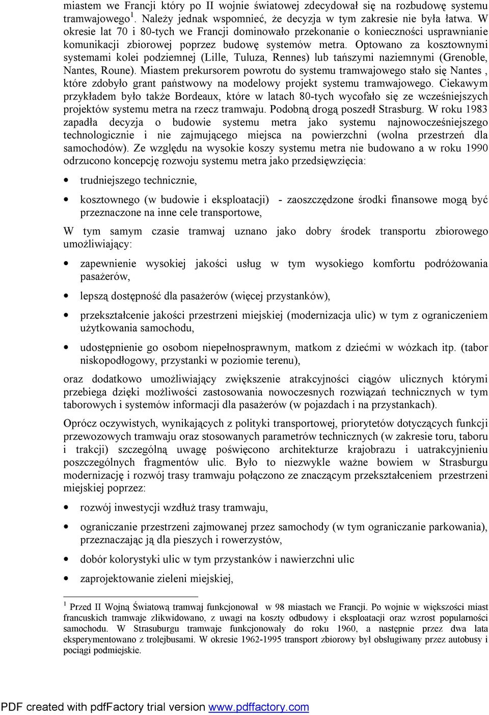 Optowano za kosztownymi systemami kolei podziemnej (Lille, Tuluza, Rennes) lub tańszymi naziemnymi (Grenoble, Nantes, Roune).