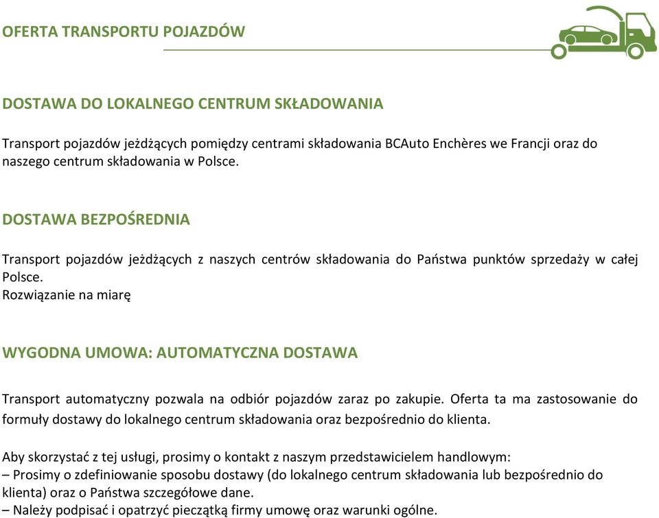 Rozwiązanie na miarę WYGODNA UMOWA: AUTOMATYCZNA DOSTAWA Transport automatyczny pozwala na odbiór pojazdów zaraz po zakupie.