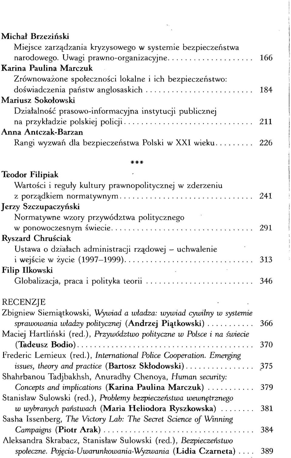 instytucji publicznej na przykładzie polskiej policji 211 Anna Antczak-Barzan Rangi wyzwań dla bezpieczeństwa Polski w XXI wieku 226 #*# Teodor Filipiak Wartości i reguły kultury prawnopolitycznej w