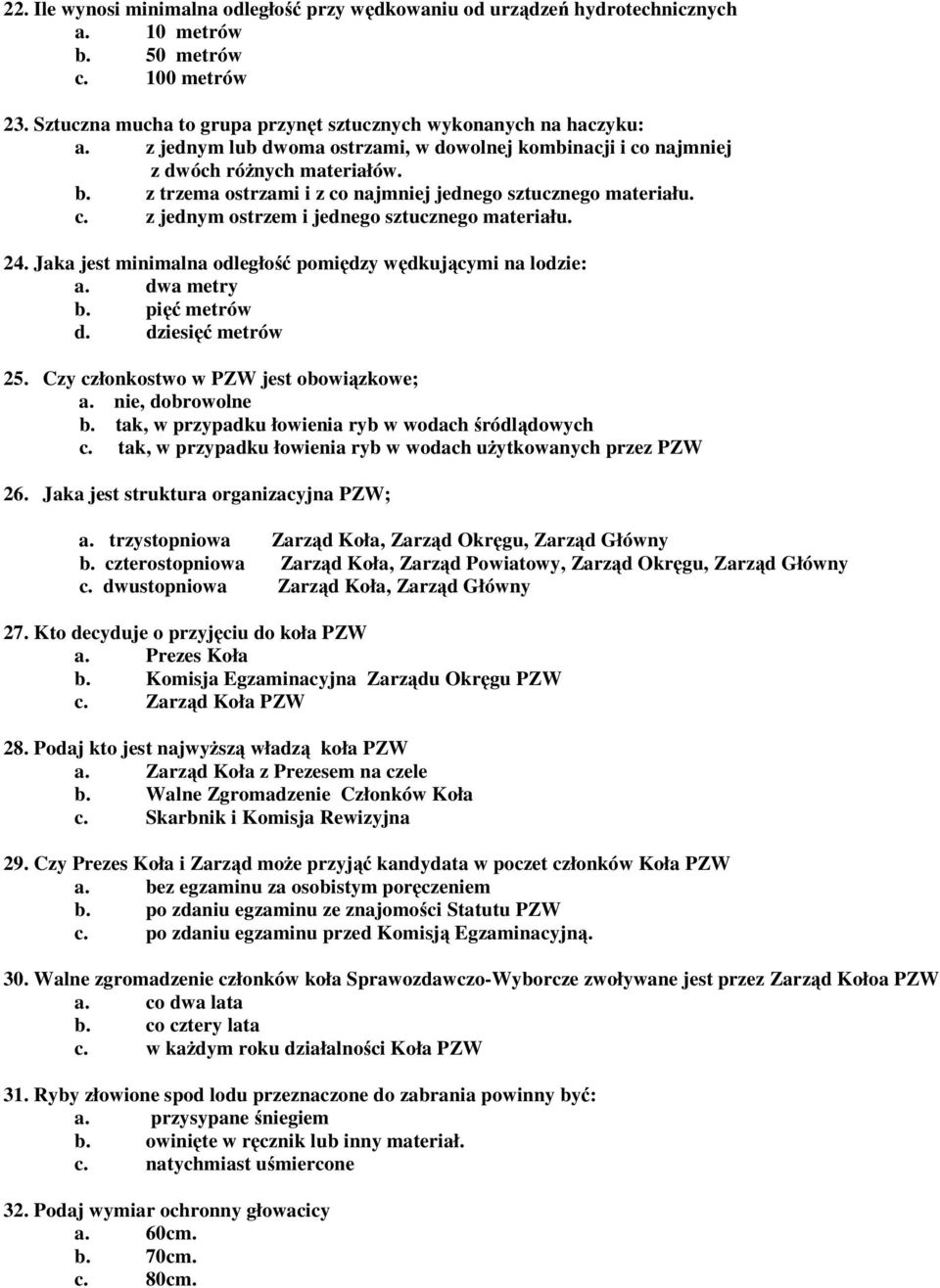 24. Jaka jest minimalna odległość pomiędzy wędkującymi na lodzie: a. dwa metry b. pięć metrów d. dziesięć metrów 25. Czy członkostwo w PZW jest obowiązkowe; a. nie, dobrowolne b.