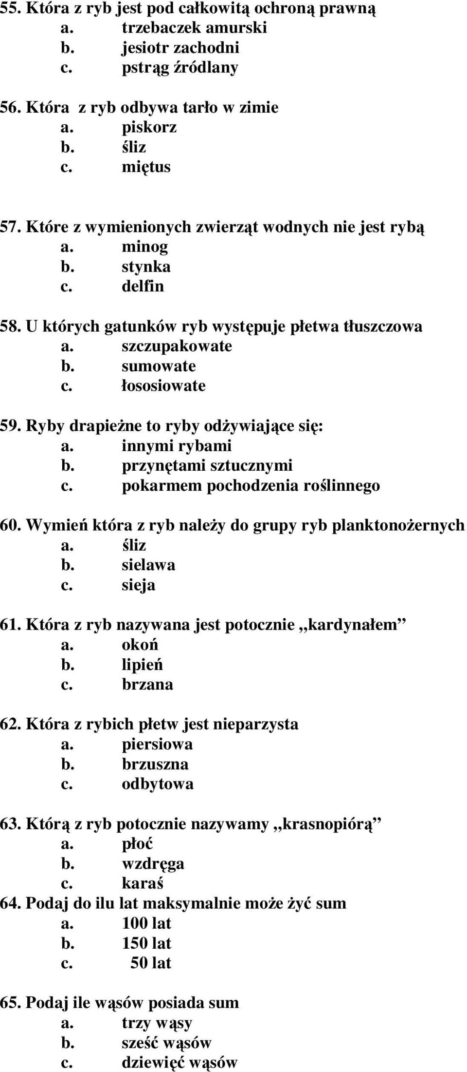 Ryby drapieŝne to ryby odŝywiające się: a. innymi rybami b. przynętami sztucznymi c. pokarmem pochodzenia roślinnego 60. Wymień która z ryb naleŝy do grupy ryb planktonoŝernych a. śliz b. sielawa c.