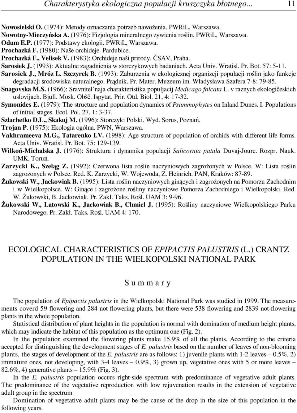 (1983): Orchideje naši prirody. ČSAV,Praha. Sarosiek J. (1993): Aktualne zagadnienia w storczykowych badaniach. Acta Univ. Wratisl. Pr. Bot. 57: 5-11. Sarosiek J., Mróz L. Szczyrek B.