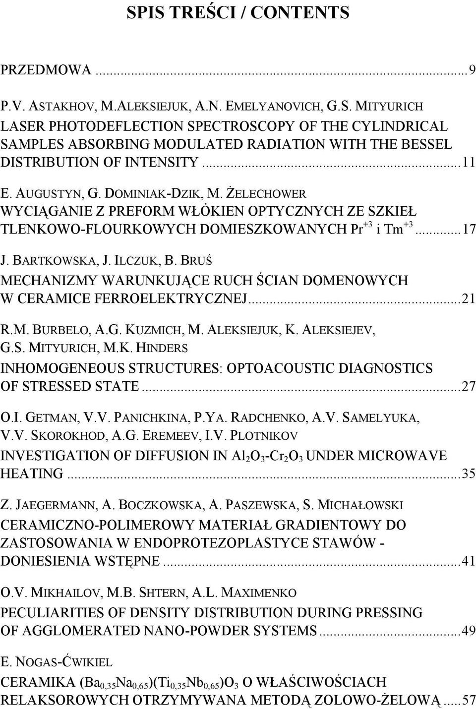 BRU MECHANIZMY WARUNKUJ CE RUCH CIAN DOMENOWYCH W CERAMICE FERROELEKTRYCZNEJ... 21 R.M. BURBELO, A.G. KUZMICH, M. ALEKSIEJUK, K. ALEKSIEJEV, G.S. MITYURICH, M.K. HINDERS INHOMOGENEOUS STRUCTURES: OPTOACOUSTIC DIAGNOSTICS OF STRESSED STATE.