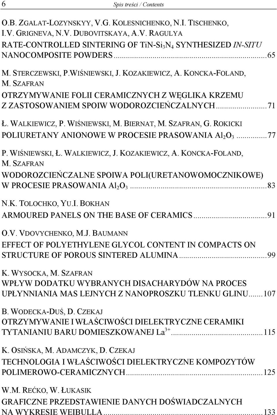 WI NIEWSKI, M. BIERNAT, M. SZAFRAN, G. ROKICKI POLIURETANY ANIONOWE W PROCESIE PRASOWANIA Al 2 O 3... 77 P. WI NIEWSKI,. WALKIEWICZ, J. KOZAKIEWICZ, A. KONCKA-FOLAND, M.
