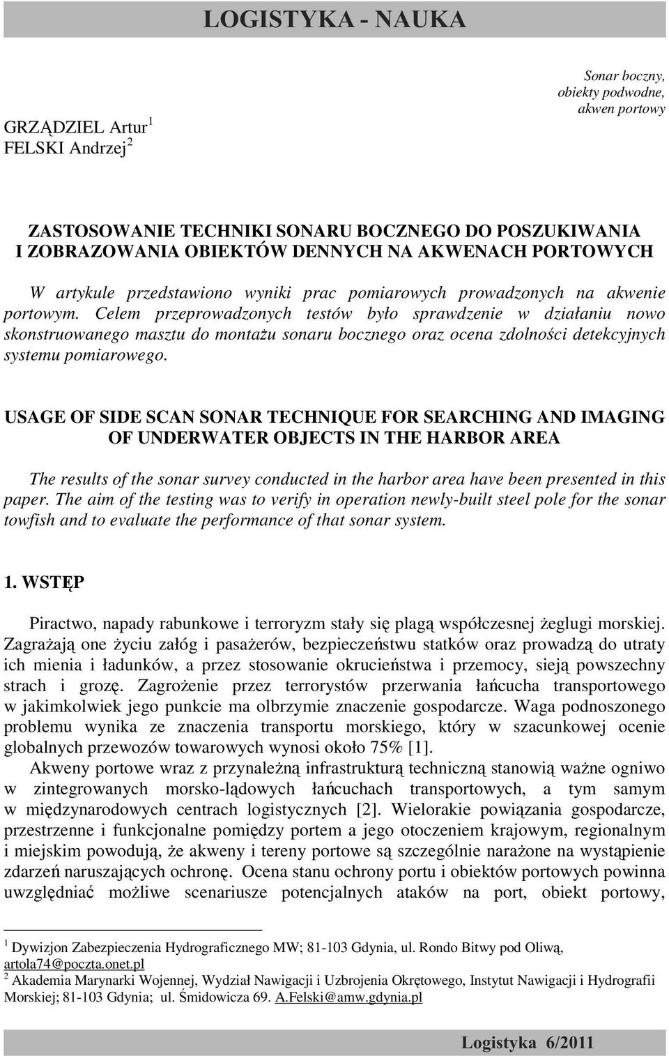 Celem przeprowadzonych testów było sprawdzenie w działaniu nowo skonstruowanego masztu do montaŝu sonaru bocznego oraz ocena zdolności detekcyjnych systemu pomiarowego.