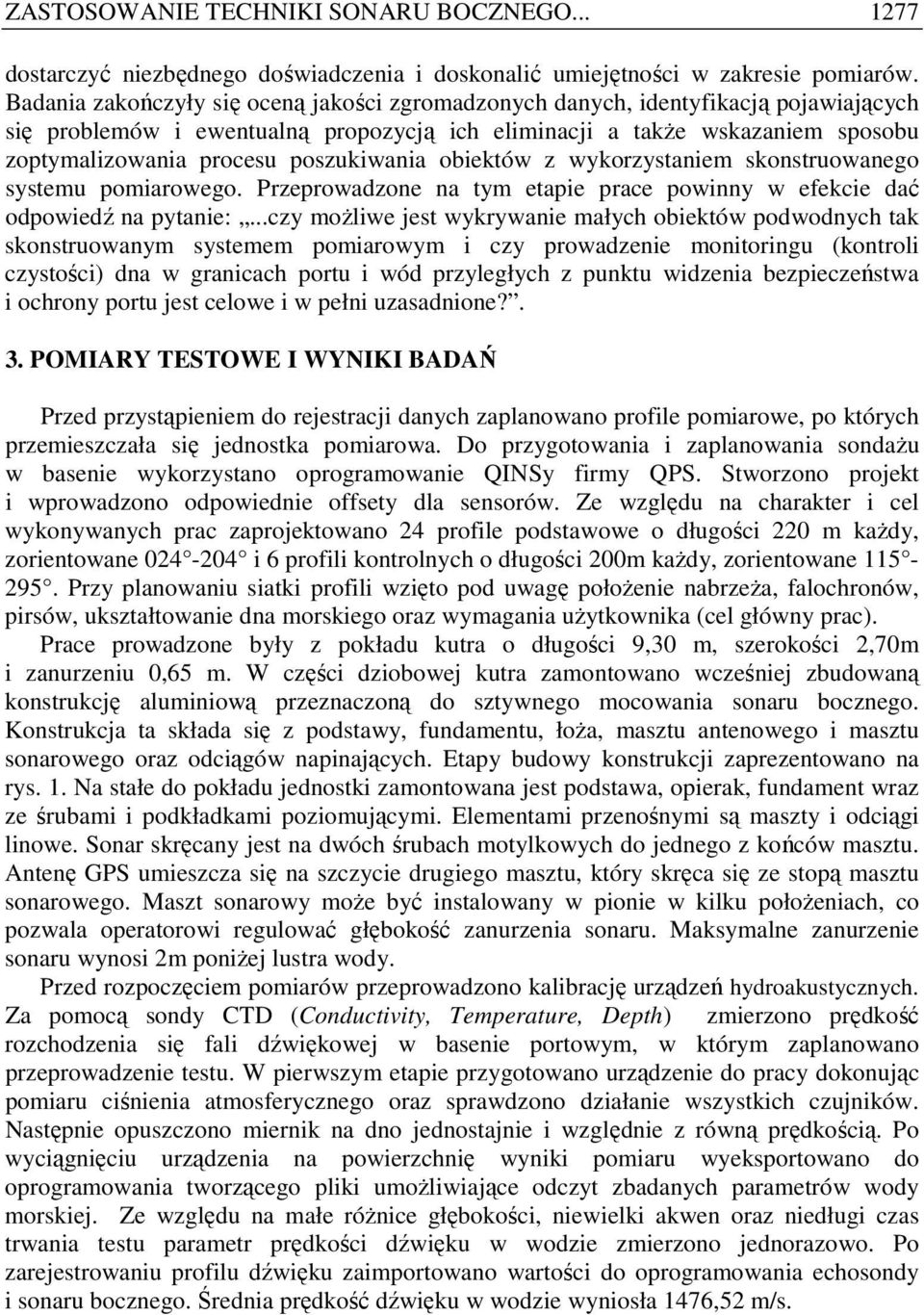 poszukiwania obiektów z wykorzystaniem skonstruowanego systemu pomiarowego. Przeprowadzone na tym etapie prace powinny w efekcie dać odpowiedź na pytanie:.