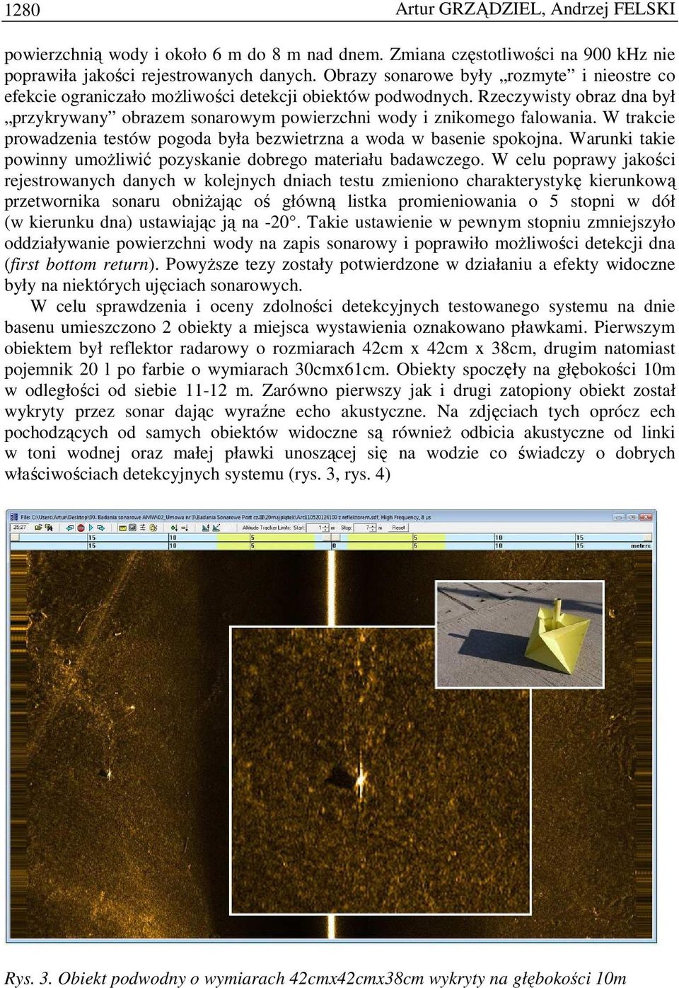 W trakcie prowadzenia testów pogoda była bezwietrzna a woda w basenie spokojna. Warunki takie powinny umoŝliwić pozyskanie dobrego materiału badawczego.