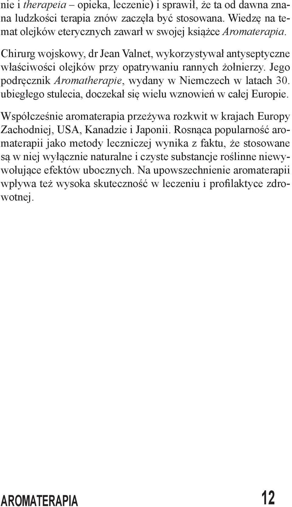 ubiegłego stulecia, doczekał się wielu wznowień w całej Europie. Współcześnie aromaterapia przeżywa rozkwit w krajach Europy Zachodniej, USA, Kanadzie i Japonii.