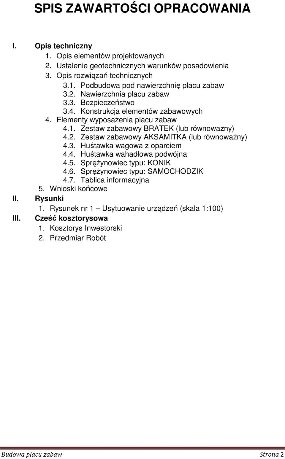 3. Huśtawka wagowa z oparciem 4.4. Huśtawka wahadłowa podwójna 4.5. Sprężynowiec typu: KONIK 4.6. Sprężynowiec typu: SAMOCHODZIK 4.7. Tablica informacyjna 5. Wnioski końcowe II. Rysunki 1.