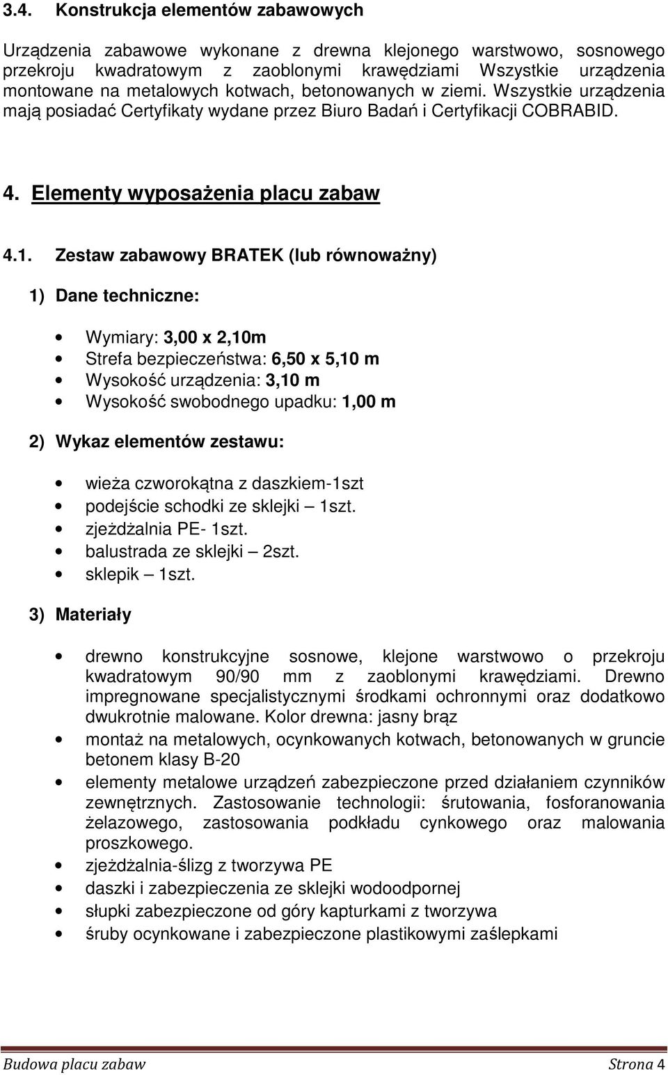 Zestaw zabawowy BRATEK (lub równoważny) 1) Dane techniczne: Wymiary: 3,00 x 2,10m Strefa bezpieczeństwa: 6,50 x 5,10 m Wysokość urządzenia: 3,10 m Wysokość swobodnego upadku: 1,00 m 2) Wykaz