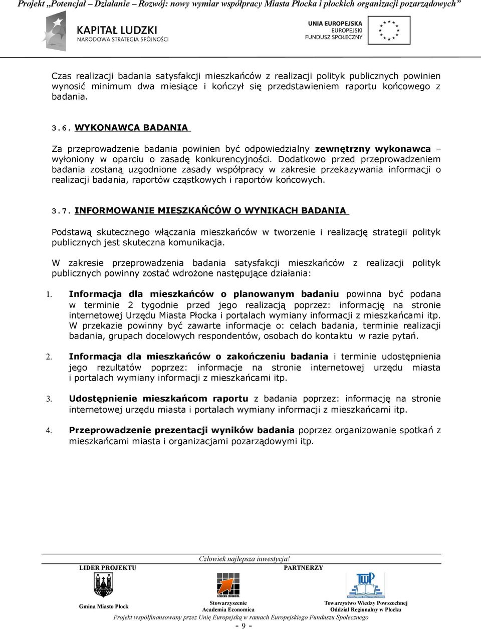 Dodatkowo przed przeprowadzeniem badania zostaną uzgodnione zasady współpracy w zakresie przekazywania informacji o realizacji badania, raportów cząstkowych i raportów końcowych. 3.7.