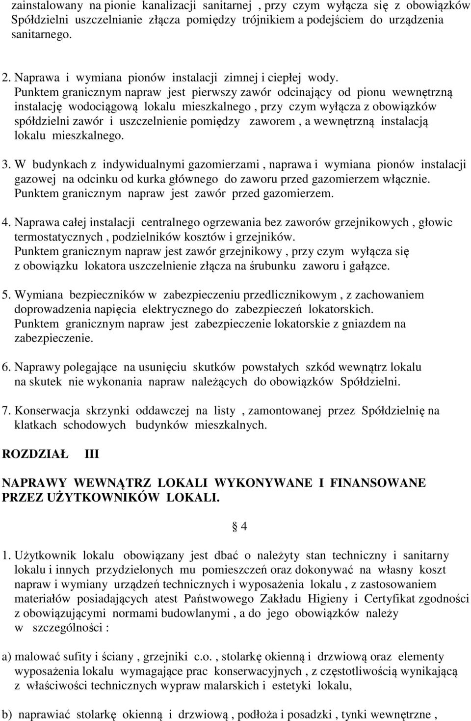 Punktem granicznym napraw jest pierwszy zawór odcinający od pionu wewnętrzną instalację wodociągową lokalu mieszkalnego, przy czym wyłącza z obowiązków spółdzielni zawór i uszczelnienie pomiędzy