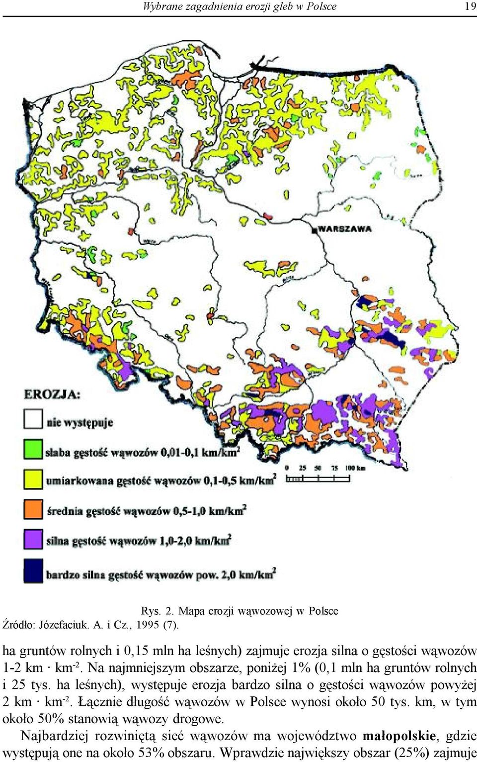 Na najmniejszym obszarze, poniżej 1% (0,1 mln ha gruntów rolnych i 25 tys. ha leśnych), występuje erozja bardzo silna o gęstości wąwozów powyżej 2 km km -2.