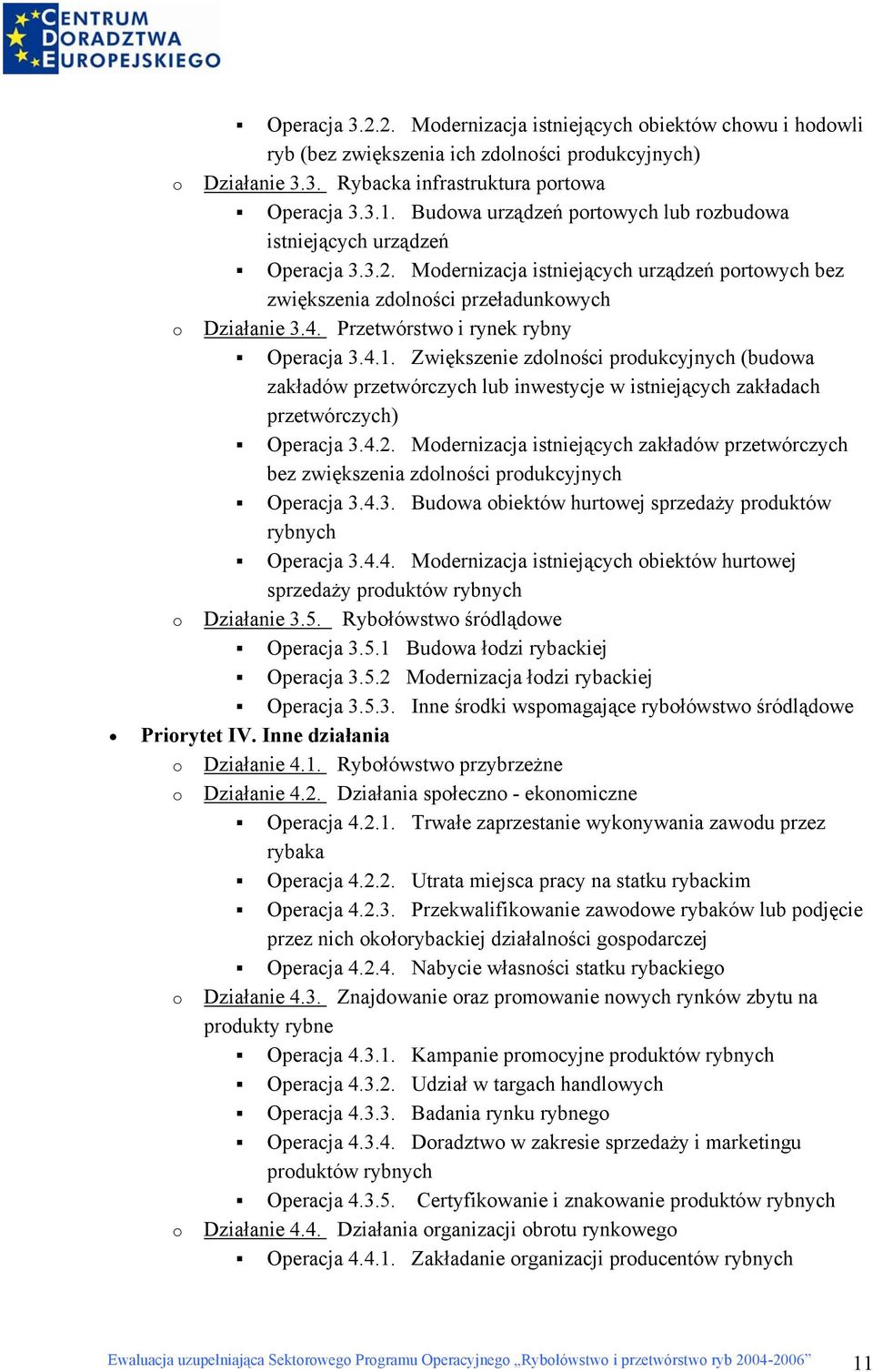 Przetwórstwo i rynek rybny Operacja 3.4.1. Zwiększenie zdolności produkcyjnych (budowa zakładów przetwórczych lub inwestycje w istniejących zakładach przetwórczych) Operacja 3.4.2.