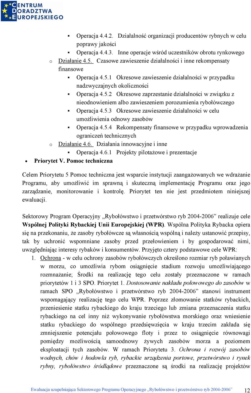 5.3 Okresowe zawieszenie działalności w celu umożliwienia odnowy zasobów Operacja 4.5.4 Rekompensaty finansowe w przypadku wprowadzenia ograniczeń technicznych o Działanie 4.6.