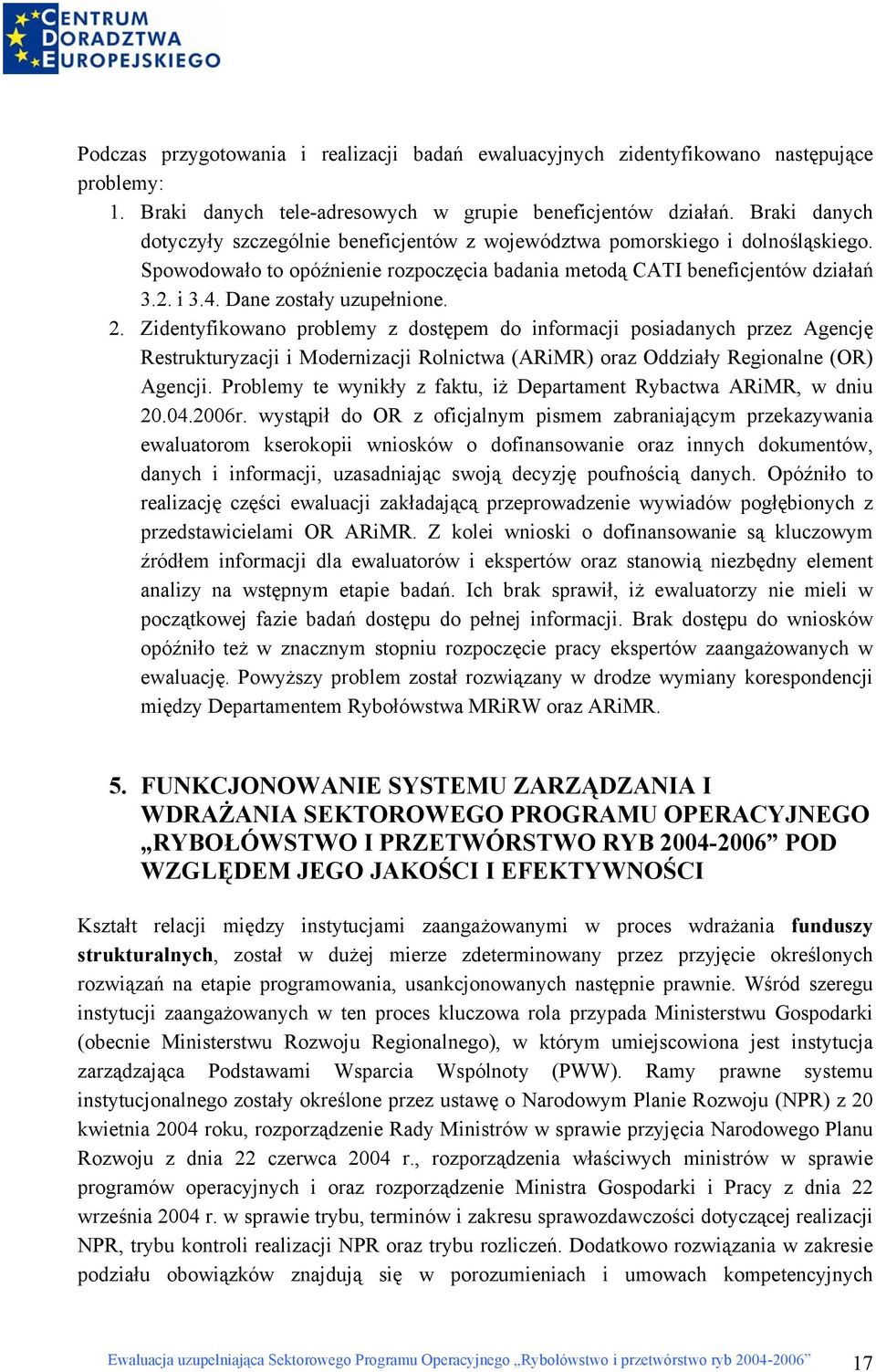 Dane zostały uzupełnione. 2. Zidentyfikowano problemy z dostępem do informacji posiadanych przez Agencję Restrukturyzacji i Modernizacji Rolnictwa (ARiMR) oraz Oddziały Regionalne (OR) Agencji.