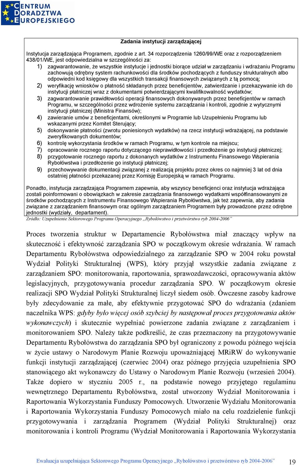 Programu zachowują odrębny system rachunkowości dla środków pochodzących z funduszy strukturalnych albo odpowiedni kod księgowy dla wszystkich transakcji finansowych związanych z tą pomocą; 2)