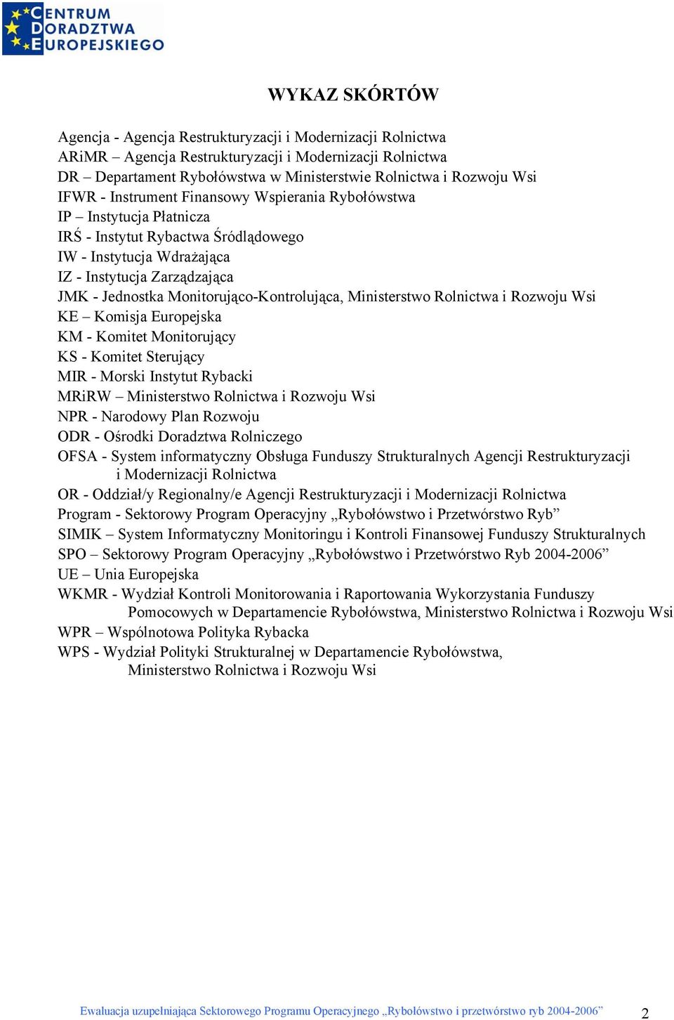 Monitorująco-Kontrolująca, Ministerstwo Rolnictwa i Rozwoju Wsi KE Komisja Europejska KM - Komitet Monitorujący KS - Komitet Sterujący MIR - Morski Instytut Rybacki MRiRW Ministerstwo Rolnictwa i