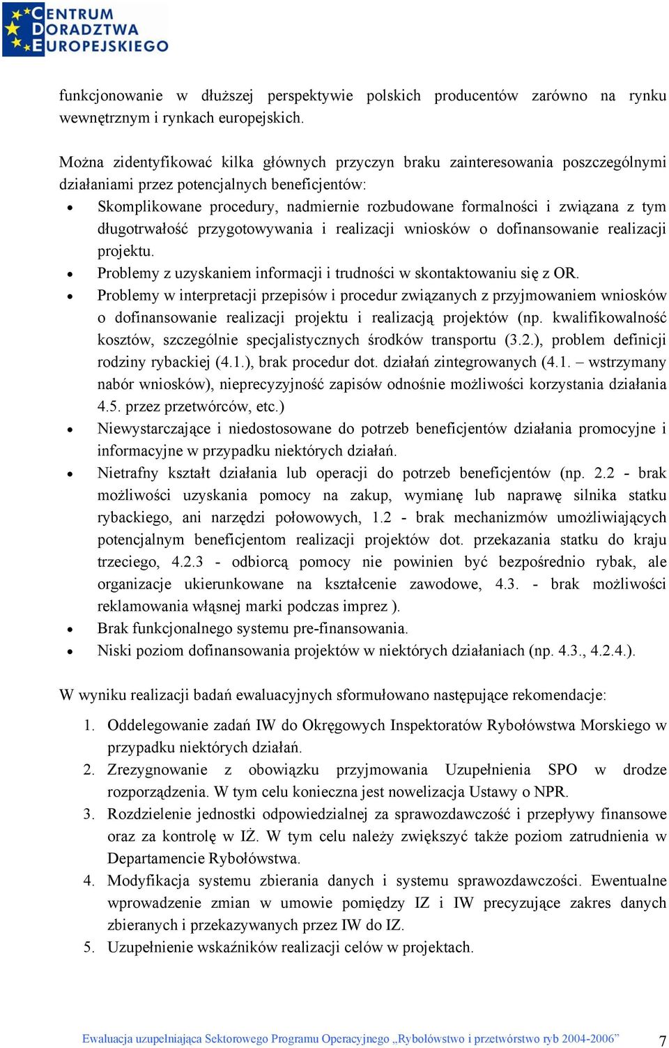 z tym długotrwałość przygotowywania i realizacji wniosków o dofinansowanie realizacji projektu. Problemy z uzyskaniem informacji i trudności w skontaktowaniu się z OR.