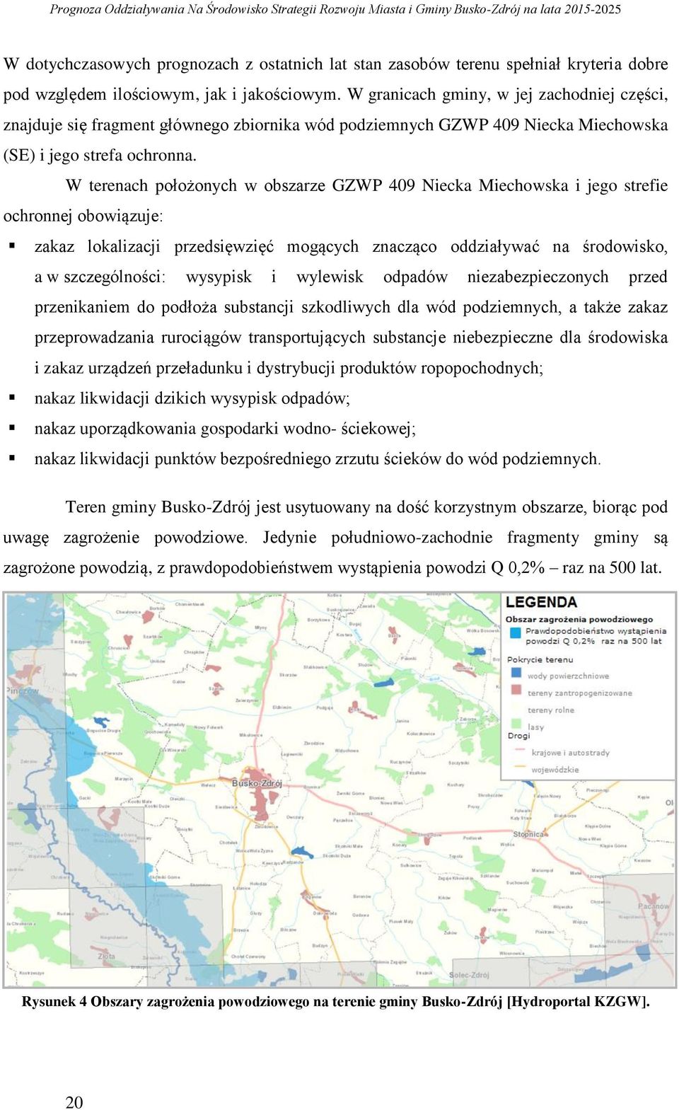 W terenach położonych w obszarze GZWP 409 Niecka Miechowska i jego strefie ochronnej obowiązuje: zakaz lokalizacji przedsięwzięć mogących znacząco oddziaływać na środowisko, a w szczególności: