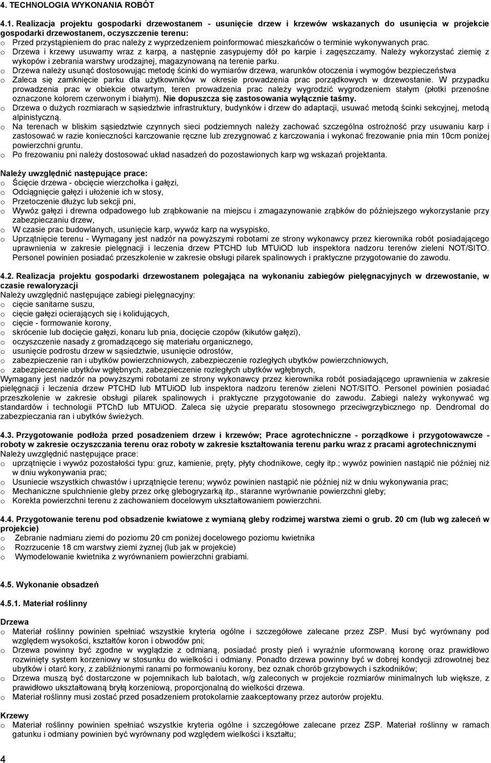 wyprzedzeniem poinformować mieszkańców o terminie wykonywanych prac. o Drzewa i krzewy usuwamy wraz z karpą, a następnie zasypujemy dół po karpie i zagęszczamy.